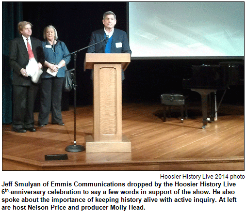 Jeff Smulyan of Emmis Communications dropped by the Hoosier History Live 6th-anniversary celebration to say a few words in support of the show. He also spoke about the importance of keeping history alive with active inquiry. At left are host Nelson Price and producer Molly Head. Photo by Richard Sullivan, Hoosier History Live.