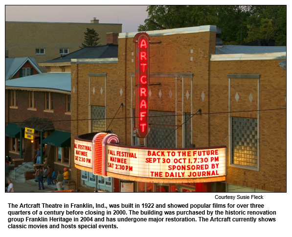 The Artcraft Theatre in Franklin, Ind., was built in 1922 and showed popular films for over three quarters of a century before closing in 2000. The building was purchased by the historic renovation group Franklin Heritage in 2004 and has undergone major restoration. The Artcraft currently shows classic movies and hosts special events.
Image courtesy Susie Fleck.