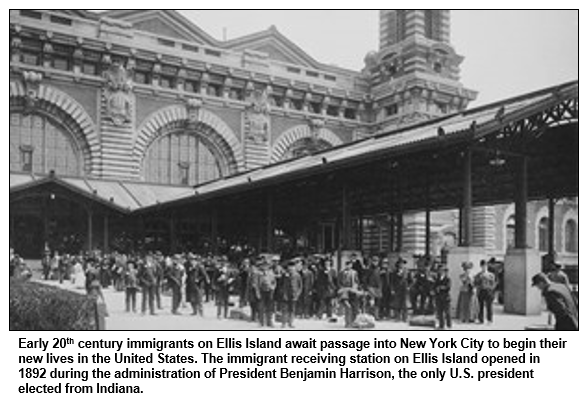 Early 20th century immigrants on Ellis Island await passage into New York City to begin their new lives in the United States. The immigrant receiving station on Ellis Island opened in 1892 during the administration of President Benjamin Harrison, the only U.S. president elected from Indiana.
