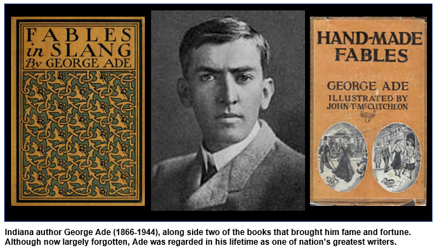 Indiana author George Ade (1866-1944), along side two of the books that brought him fame and fortune. Although now largely forgotten, Ade was regarded in his lifetime as one of nation’s greatest writers.
