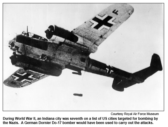 During World War II, an Indiana city was seventh on a list of US cities targeted for bombing by the Nazis.  A German Dornier Do-17 bomber would have been used to carry out the attacks.
Courtesy Royal Air Force Museum.