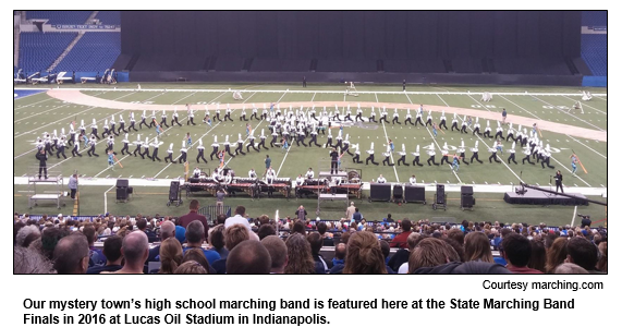 Our mystery town’s high school marching band is featured here at the State Marching Band Finals in 2016 at Lucas Oil Stadium in Indianapolis.
Courtesy marching.com