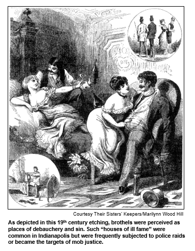 As depicted in this 19th century etching, brothels were perceived as places of debauchery and sin. Such houses of ill fame were common in Indianapolis but were frequently subjected to police raids or became the targets of mob justice. Courtesy Their Sisters' Keepers / Marilynn Wood Hill.
