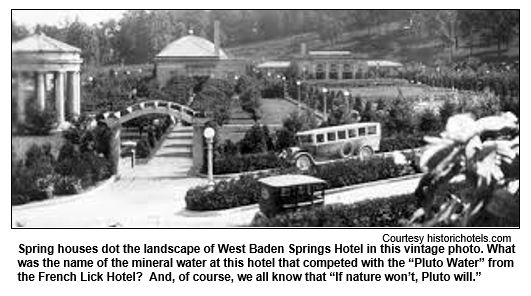 Spring houses dot the landscape of West Baden Springs Hotel in this vintage photo. What was the name of the mineral water at this hotel that competed with the Pluto Water from the French Lick Hotel?  And, of course, we all know that If nature won’t, Pluto will. Photo Courtesy historichotels.com.  
