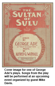 Cover image for one of George Ade’s plays. Songs from the play will be performed at an upcoming event organized by guest Mike Davis. 
