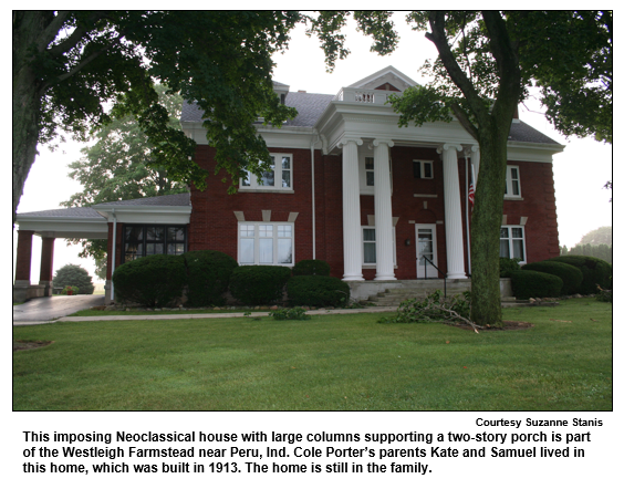 This imposing Neoclassical house with large columns supporting a two-story porch is part of the Westleigh Farmstead near Peru, Ind. Cole Porter’s parents Kate and Samuel lived in this home, which was built in 1913. The home is still in the family.
Courtesy Suzanne Stanis
