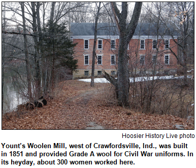 Yount’s Woolen Mill, west of Crawfordsville, Ind., was built in 1851 and provided Grade A wool for Civil War uniforms. In its heyday, about 300 women worked here. Hoosier History Live photo.